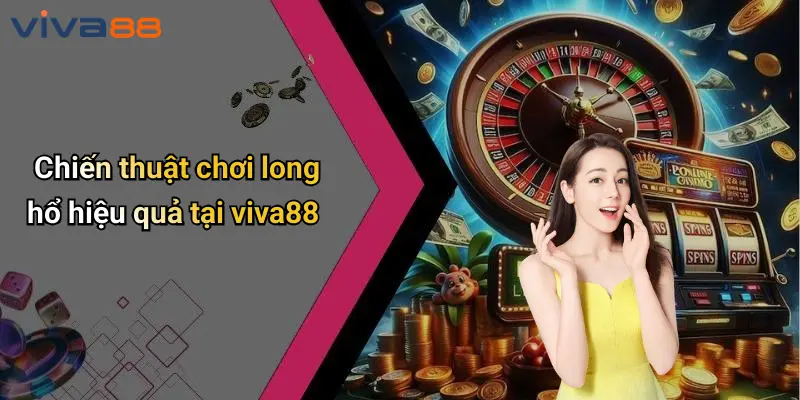 Long Hổ: Thắp Lửa Đam Mê Giải Trí Đỉnh Cao Tại VIVA88 4 Long Hổ