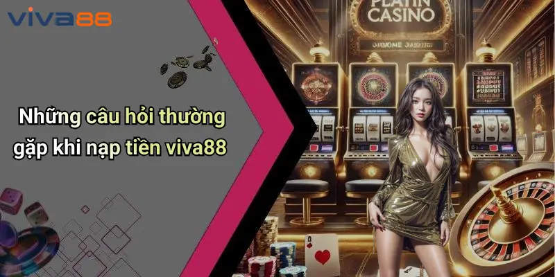 Nạp Tiền VIVA88: Toàn Diện Quy Trình Và Lưu Ý Cần Biết 3 Nạp Tiền VIVA88