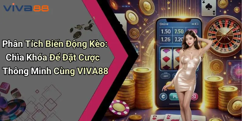 Phân Tích Biến Động Kèo: Đặt Cược Thông Minh Cùng VIVA88 1 Phân Tích Biến Động Kèo