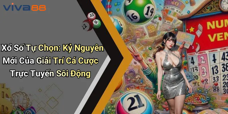 Xổ Số Tự Chọn: Kỷ Nguyên Mới Cá Cược Trực Tuyến Sôi Động 1 Xổ Số Tự Chọn