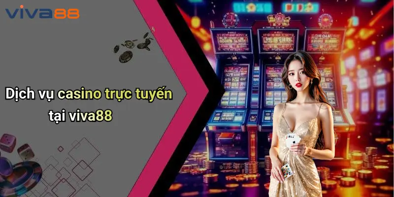 VIVA88 4 Dịch vụ casino trực tuyến tại viva88