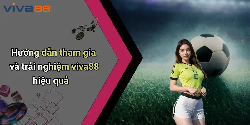 VIVA88 7 Hướng dẫn tham gia và trải nghiệm viva88 hiệu quả